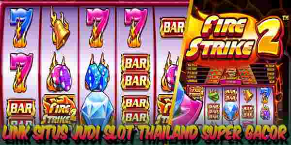 Link Judi Slot Thailand Terpercaya Super Gacor Hari Ini Fire Strike 2